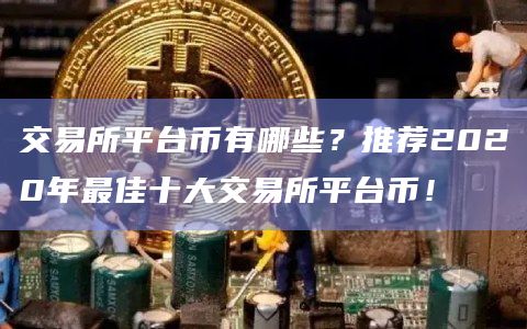 交易所平台币有哪些?推荐2020年最佳十大交易所平台币!插图 交易所平台币有哪些?推荐2020年最佳十大交易所平台币!