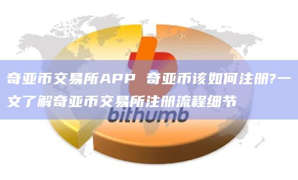 奇亚币交易所APP 奇亚币该如何注册?一文了解奇亚币交易所注册流程细节插图 奇亚币交易所APP 奇亚币该如何注册?一文了解奇亚币交易所注册流程细节