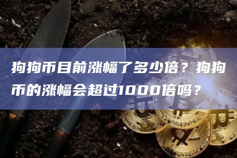 狗狗币目前涨幅了多少倍?狗狗币的涨幅会超过1000倍吗?插图 狗狗币目前涨幅了多少倍?狗狗币的涨幅会超过1000倍吗?