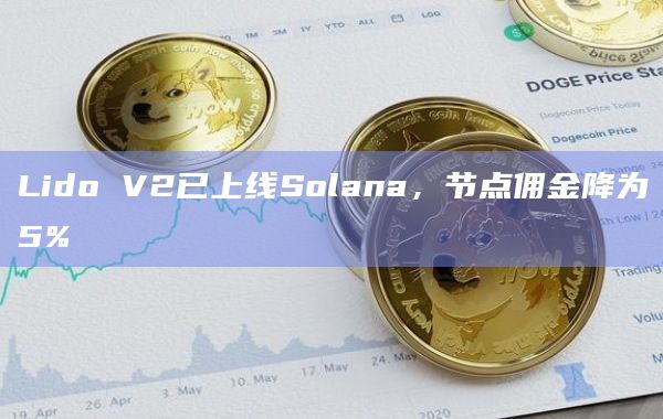 Lido V2已上线Solana，节点佣金降为5%