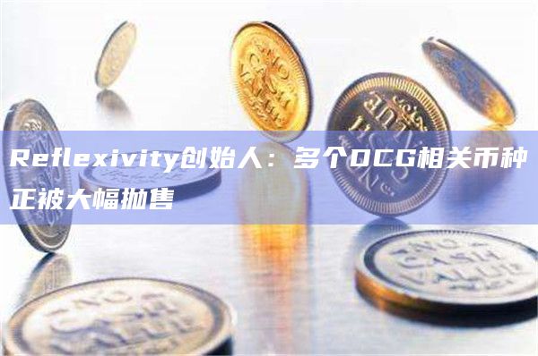 Reflexivity创始人:多个DCG相关币种正被大幅抛售插图 Reflexivity创始人:多个DCG相关币种正被大幅抛售
