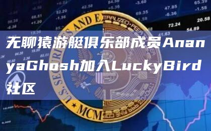 无聊猿游艇俱乐部成员AnanyaGhosh加入LuckyBird社区插图 无聊猿游艇俱乐部成员AnanyaGhosh加入LuckyBird社区