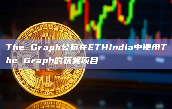 The Graph公布在ETHIndia中使用The Graph的获奖项目