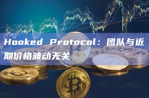Hooked Protocol:团队与近期价格波动无关插图 Hooked Protocol:团队与近期价格波动无关