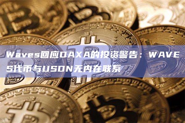 Waves回应DAXA的投资警告:WAVES代币与USDN无内在联系插图 Waves回应DAXA的投资警告:WAVES代币与USDN无内在联系