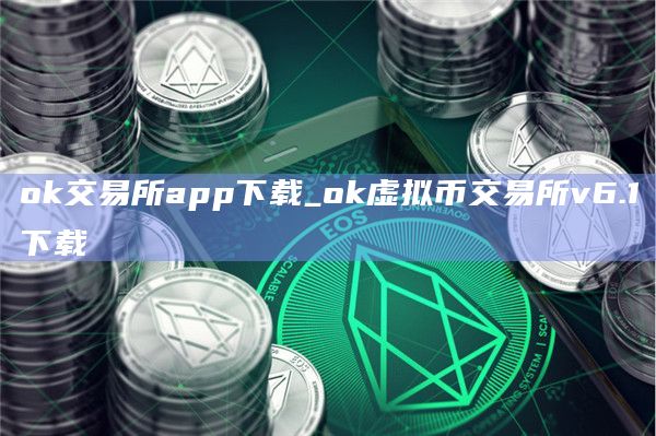 ok交易所app下载_ok虚拟币交易所v6.1下载插图 ok交易所app下载_ok虚拟币交易所v6.1下载