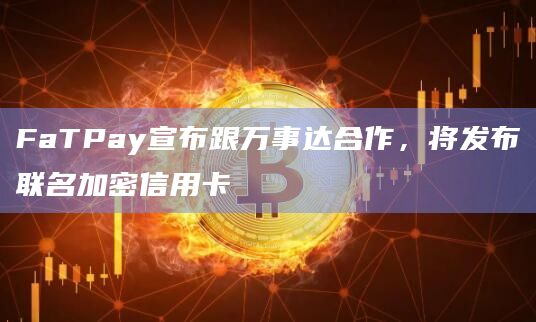 FaTPay宣布跟万事达合作，将发布联名加密信用卡