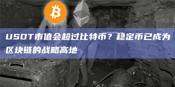 USDT市值会超过比特币?稳定币已成为区块链的战略高地插图 USDT市值会超过比特币?稳定币已成为区块链的战略高地