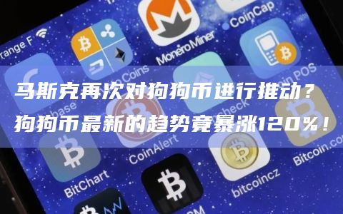 马斯克再次对狗狗币进行推动?狗狗币最新的趋势竟暴涨120%!插图 马斯克再次对狗狗币进行推动?狗狗币最新的趋势竟暴涨120%!