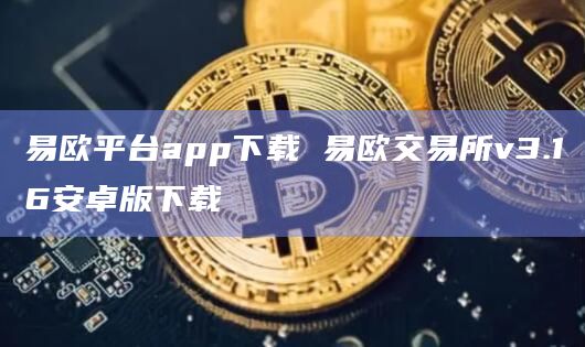 易欧平台app下载 易欧交易所v3.16安卓版下载插图 易欧平台app下载 易欧交易所v3.16安卓版下载