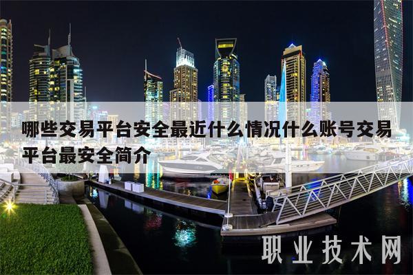 哪些交易平台安全最近什么情况什么账号交易平台最安全简介插图 哪些交易平台安全最近什么情况什么账号交易平台最安全简介