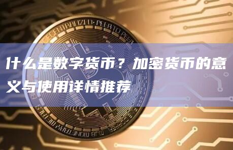 什么是数字货币?加密货币的意义与使用详情推荐插图 什么是数字货币?加密货币的意义与使用详情推荐
