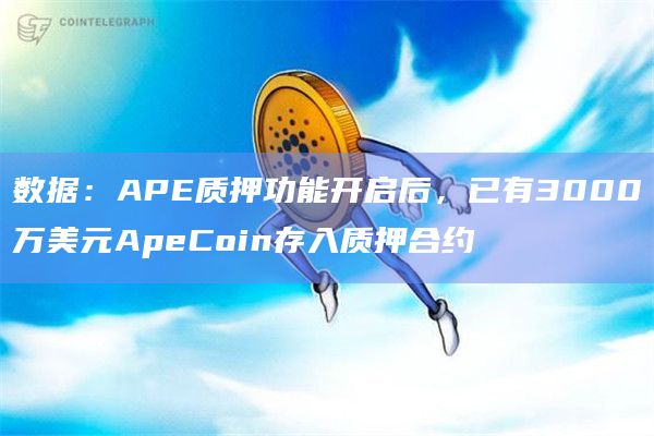 数据：APE质押功能开启后，已有3000万美元ApeCoin存入质押合约