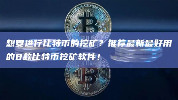 想要进行比特币的挖矿?推荐最新最好用的8款比特币挖矿软件!插图 想要进行比特币的挖矿?推荐最新最好用的8款比特币挖矿软件!