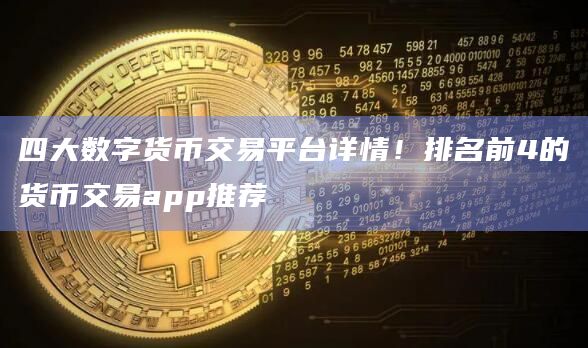 四大数字货币交易平台详情!排名前4的货币交易app推荐插图 四大数字货币交易平台详情!排名前4的货币交易app推荐