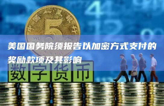 美国国务院须报告以加密方式支付的奖励款项及其影响