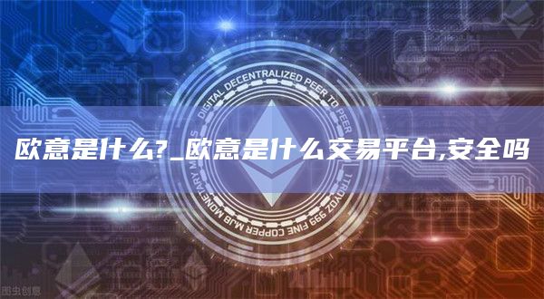 欧意是什么?_欧意是什么交易平台,安全吗插图 欧意是什么?_欧意是什么交易平台,安全吗