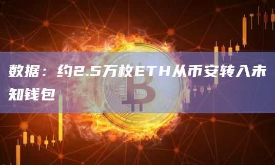 数据：约2.5万枚ETH从币安转入未知钱包