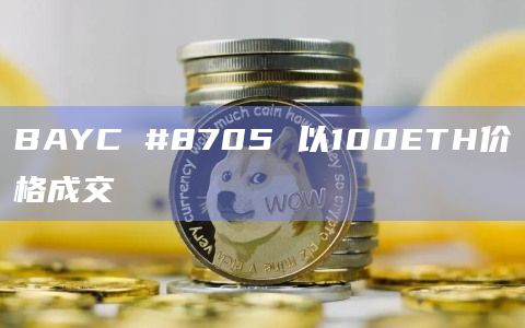 BAYC #8705 以100ETH价格成交