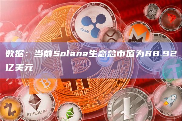 数据：当前Solana生态总市值为88.92亿美元