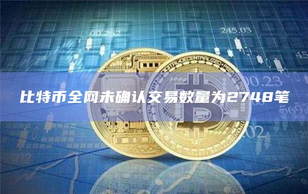 比特币全网未确认交易数量为2748笔