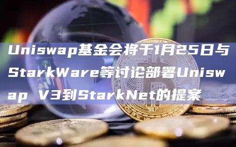 Uniswap基金会将于1月25日与StarkWare等讨论部署Uniswap V3到StarkNet的提案插图 Uniswap基金会将于1月25日与StarkWare等讨论部署Uniswap V3到StarkNet的提案