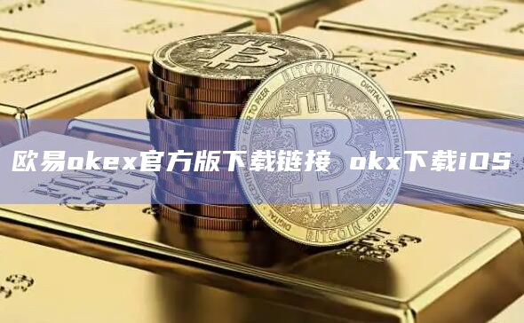 欧易okex官方版下载链接 okx下载iOS插图 欧易okex官方版下载链接 okx下载iOS