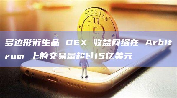 多边形衍生品 DEX 收益网络在 Arbitrum 上的交易量超过15亿美元