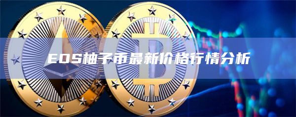 EOS柚子币最新价格行情分析插图 EOS柚子币最新价格行情分析