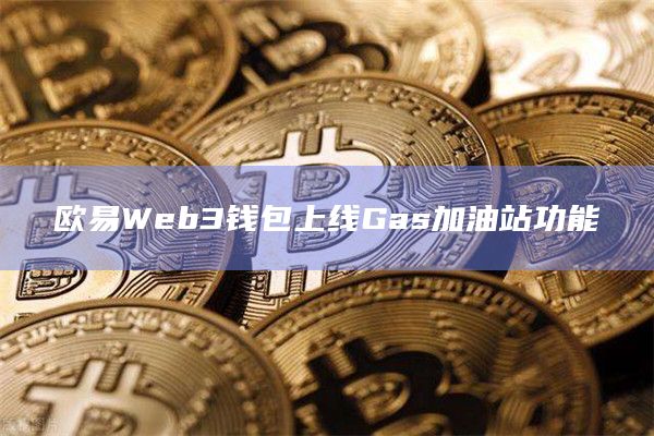 欧易Web3钱包上线Gas加油站功能插图 欧易Web3钱包上线Gas加油站功能