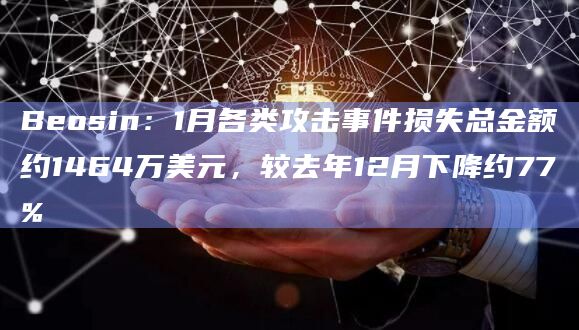 Beosin:1月各类攻击事件损失总金额约1464万美元,较去年12月下降约77%插图 Beosin:1月各类攻击事件损失总金额约1464万美元,较去年12月下降约77%
