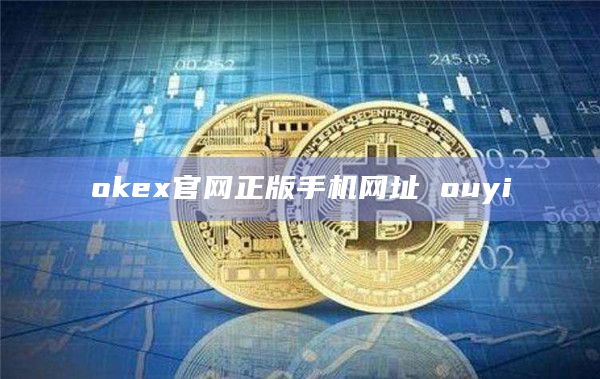 okex官网正版手机网址 ouyi插图 okex官网正版手机网址 ouyi