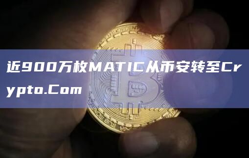 近900万枚MATIC从币安转至Crypto.Com