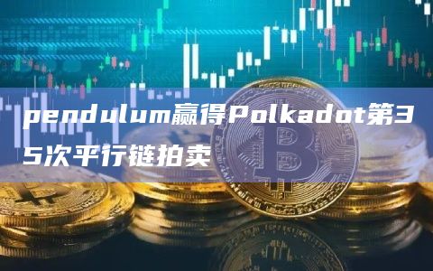 pendulum赢得Polkadot第35次平行链拍卖