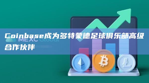 Coinbase成为多特蒙德足球俱乐部高级合作伙伴插图 Coinbase成为多特蒙德足球俱乐部高级合作伙伴