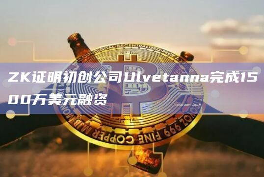ZK证明初创公司Ulvetanna完成1500万美元融资插图 ZK证明初创公司Ulvetanna完成1500万美元融资