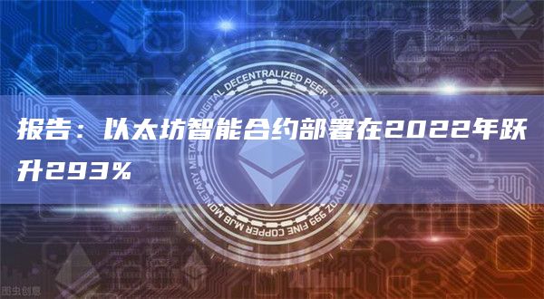 报告:以太坊智能合约部署在2022年跃升293%插图 报告:以太坊智能合约部署在2022年跃升293%