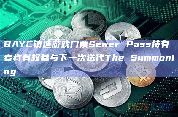 BAYC铸造游戏门票Sewer Pass持有者将有权参与下一次迭代The Summoning插图 BAYC铸造游戏门票Sewer Pass持有者将有权参与下一次迭代The Summoning