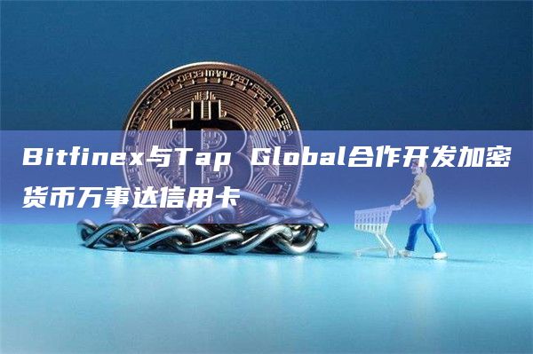 Bitfinex与Tap Global合作开发加密货币万事达信用卡插图 Bitfinex与Tap Global合作开发加密货币万事达信用卡