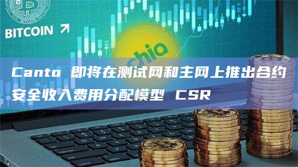 Canto 即将在测试网和主网上推出合约安全收入费用分配模型 CSR插图 Canto 即将在测试网和主网上推出合约安全收入费用分配模型 CSR