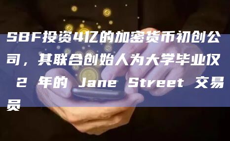 SBF投资4亿的加密货币初创公司,其联合创始人为大学毕业仅 2 年的 Jane Street 交易员插图 SBF投资4亿的加密货币初创公司,其联合创始人为大学毕业仅 2 年的 Jane Street 交易员