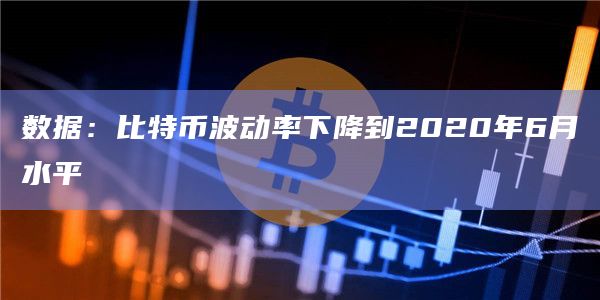 数据：比特币波动率下降到2020年6月水平