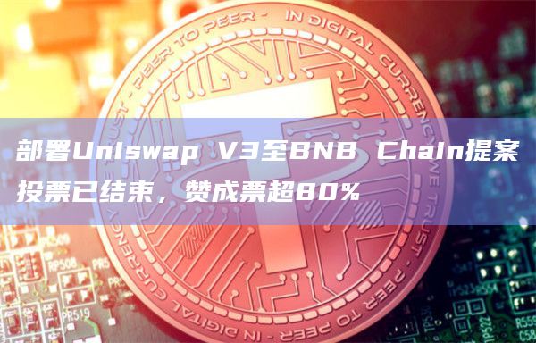 部署Uniswap V3至BNB Chain提案投票已结束,赞成票超80%插图 部署Uniswap V3至BNB Chain提案投票已结束,赞成票超80%