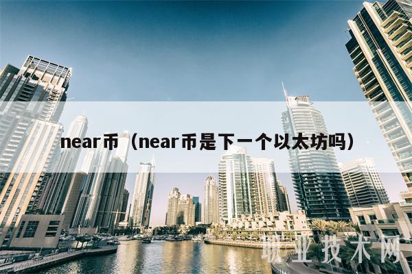 near币(near币是下一个以太坊吗)插图 near币(near币是下一个以太坊吗)