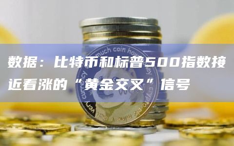 数据:比特币和标普500指数接近看涨的“黄金交叉”信号插图 数据:比特币和标普500指数接近看涨的“黄金交叉”信号