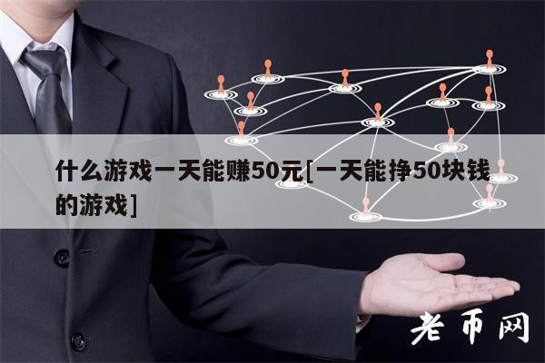 什么游戏一天能赚50元[一天能挣50块钱的游戏]