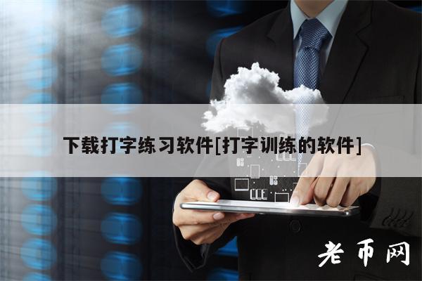 下载打字练习软件[打字训练的软件]