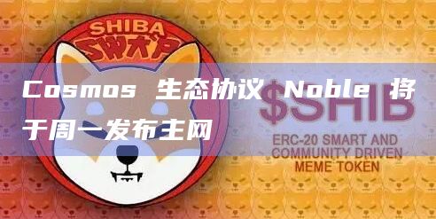 Cosmos 生态协议 Noble 将于周一发布主网插图 Cosmos 生态协议 Noble 将于周一发布主网