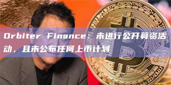 Orbiter Finance:未进行公开募资活动,且未公布任何上币计划插图 Orbiter Finance:未进行公开募资活动,且未公布任何上币计划
