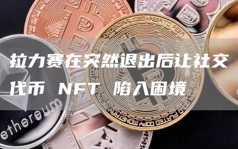 拉力赛在突然退出后让社交代币 NFT 陷入困境插图 拉力赛在突然退出后让社交代币 NFT 陷入困境